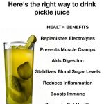 You are doing it all wrong. Here’s the right way to drink pickle juice