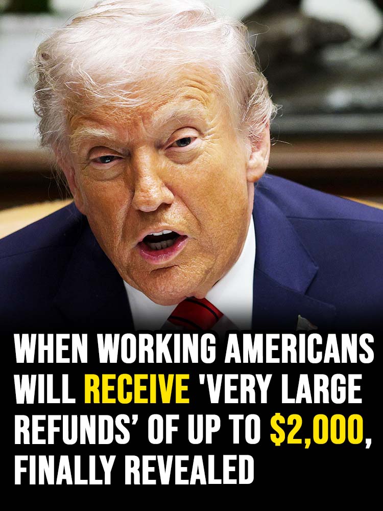 When working Americans will receive ‘very large refunds’ of up to $2,000, revealed