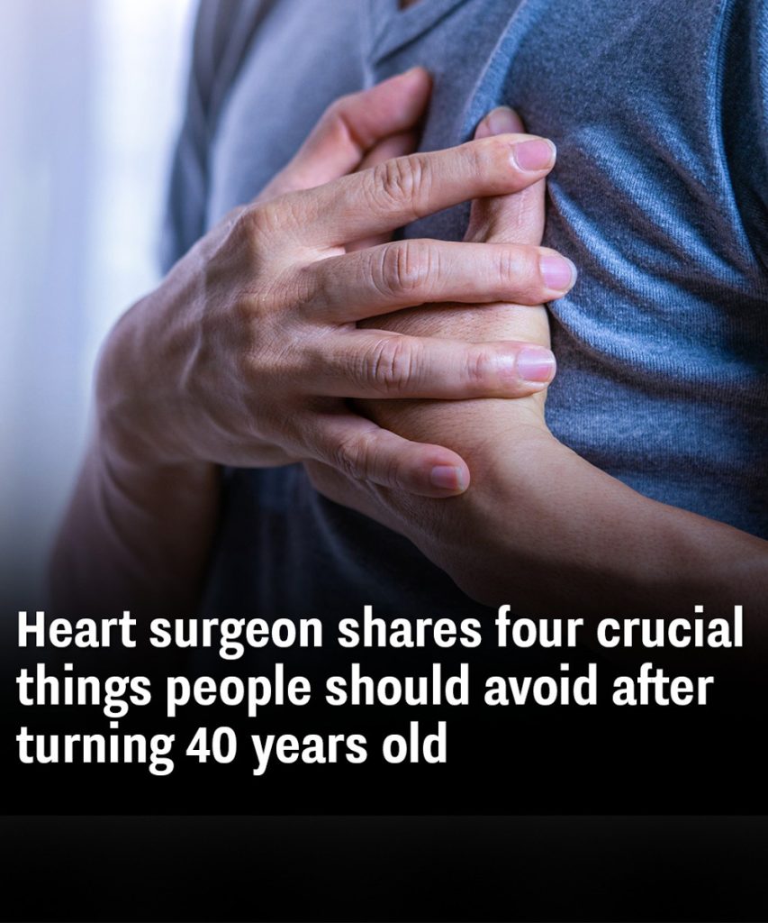 Heart surgeon shares four crucial things people should avoid after turning 40 years old
