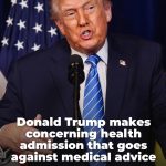 Donald Trump makes concerning health admission that goes against medical advice