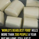 World’s ‘deadliest food’ kills 200 each year