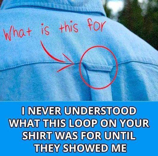 I Never Understood What This Loop On Your Shirt Was For Until They Showed Me