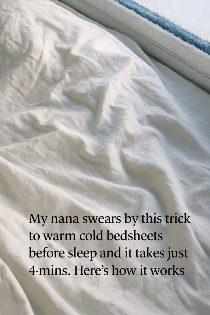 My nana swears by this trick to warm cold bedsheets before sleep and it takes just 4 mins. Here’s how it works