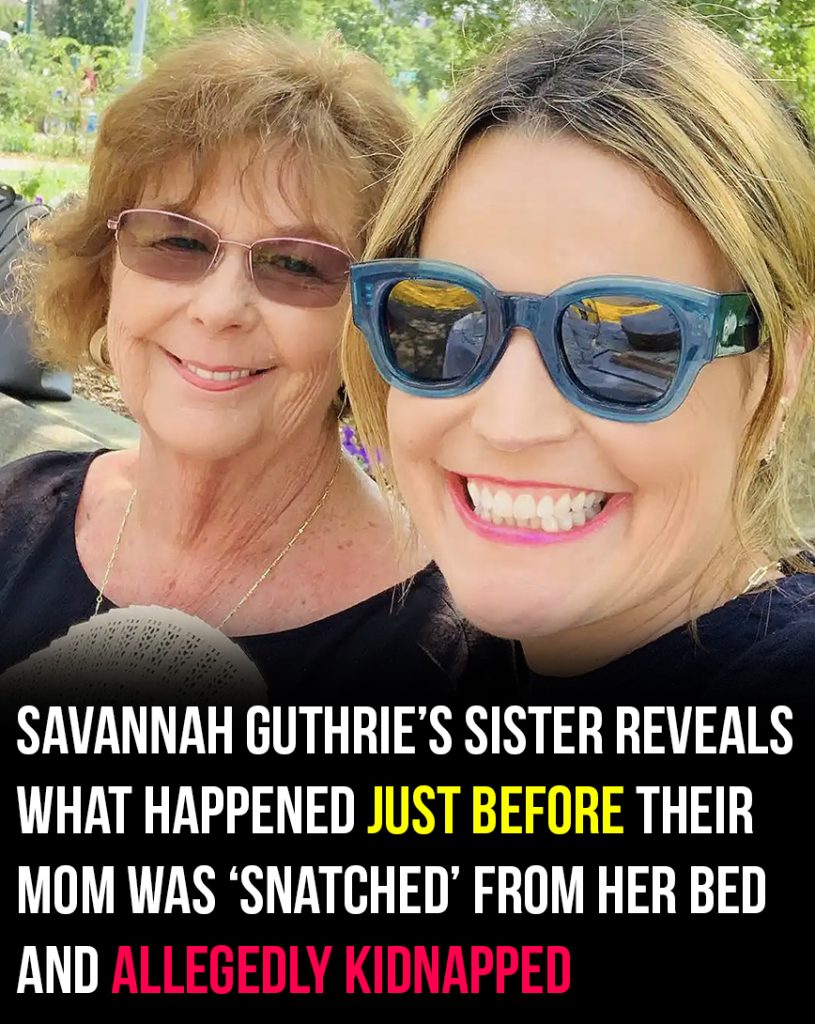Sister reveals what happened before Savannah Guthrie’s mom was possibly kidnapped