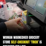Shopper Learns Popular Self-Checkout “Hack” Can Be Considered Illegal