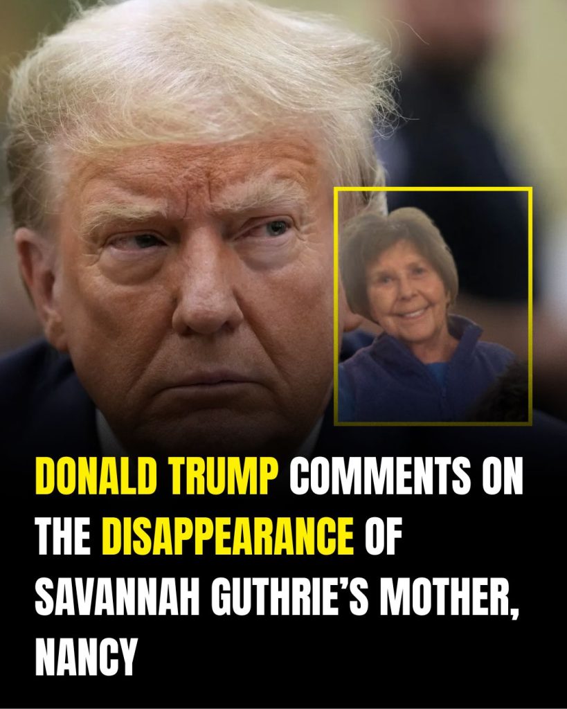Donald Trump Comments on the Disappearance of Savannah Guthrie’s Mother, Nancy