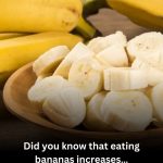Did you know that eating bananas increases