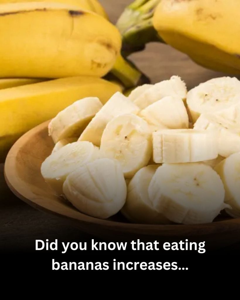 Did you know that eating bananas increases